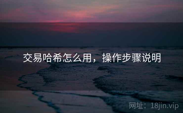交易哈希怎么用，操作步骤说明